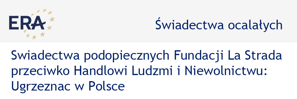 Świadectwa ocalałych: Swiadectwa podopiecznych Fundacji La Strada przeciwko Handlowi Ludzmi i Niewolnictwu - Ugrzeznac w Polsce