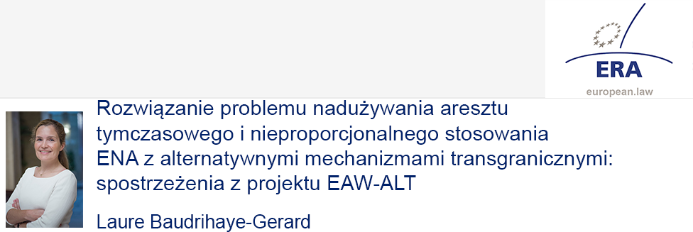 e-Presentation Laure Baudrihaye-Gerard (321SDT28e): Rozwiązanie problemu nadużywania aresztu tymczasowego i nieproporcjonalnego stosowania ENA z alternatywnymi mechanizmami transgranicznymi: spostrzeżenia z projektu EAW-ALT