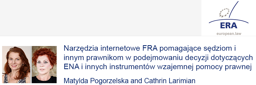e-Presentation Matylda Pogorzelska and Cathrin Larimian (321SDT28e): Narzędzia internetowe FRA pomagające sędziom i innym prawnikom w podejmowaniu decyzji dotyczących ENA i innych instrumentów wzajemnej pomocy prawnej