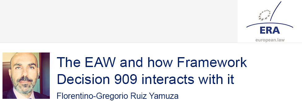 e-Presentation Florentino-Gregorio Ruiz Yamuza (321SDT29e): The EAW and how Framework Decision 909 interacts with it