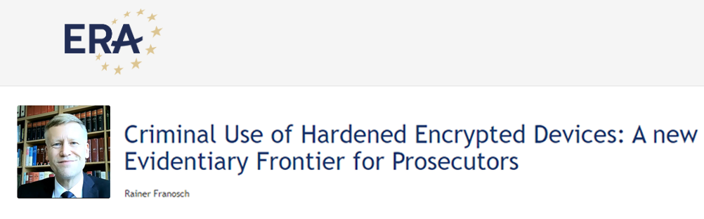 e-Presentation Rainer Franosch: Criminal Use of Hardened Encrypted Devices: A new Evidentiary Frontier for Prosecutors